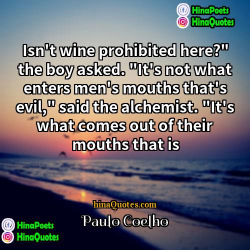 Paulo Coelho Quotes | Isn't wine prohibited here?" the boy asked.